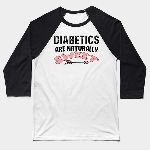 Diabetics are naturally sweet T-Shirt | Funny diabetes Baseball T-Shirt by Get Yours